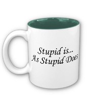 stupid is..